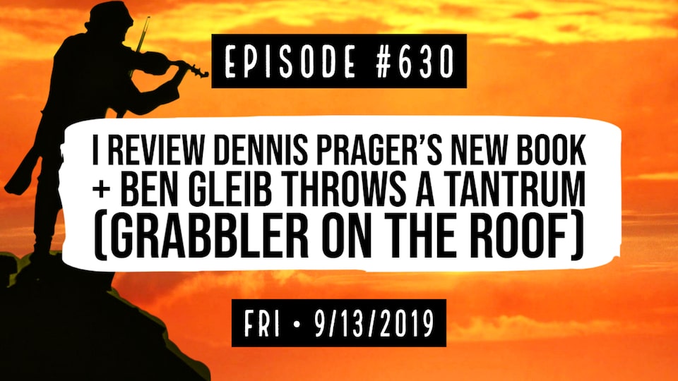 #0630: I Review Dennis Prager’s New Book & Ben Gleib Throws A Tantrum